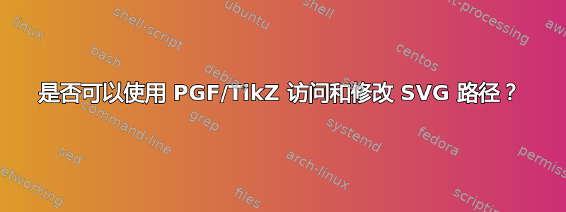 是否可以使用 PGF/TikZ 访问和修改 SVG 路径？