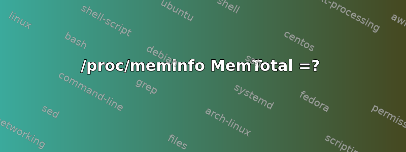 /proc/meminfo MemTotal =?