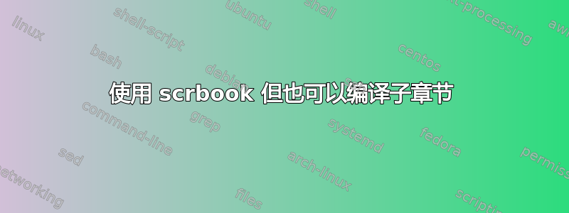 使用 scrbook 但也可以编译子章节