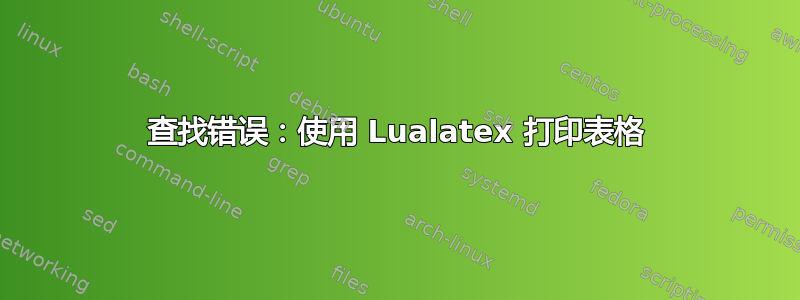 查找错误：使用 Lualatex 打印表格