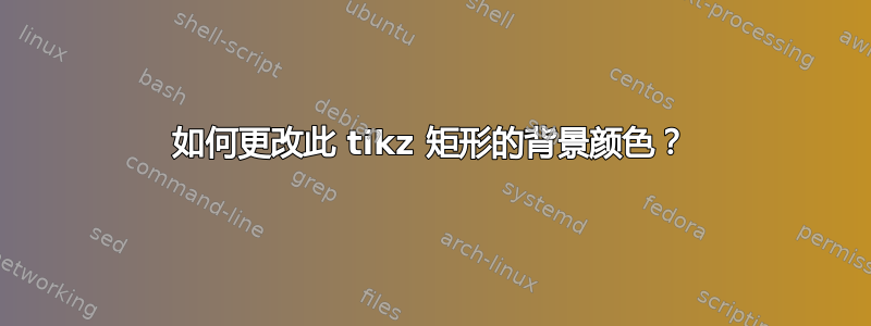 如何更改此 tikz 矩形的背景颜色？