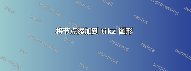 将节点添加到 tikz 图形