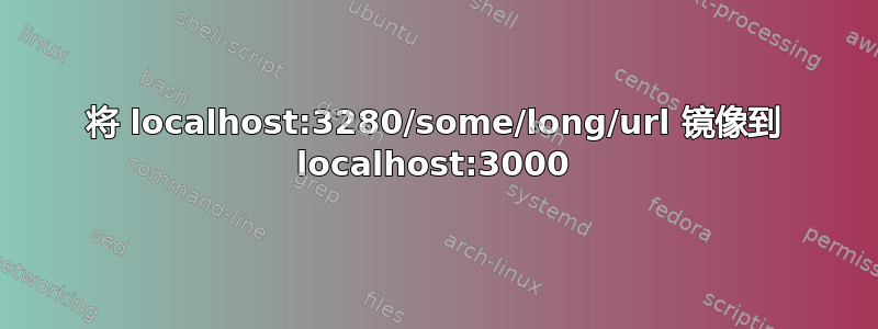 将 localhost:3280/some/long/url 镜像到 localhost:3000