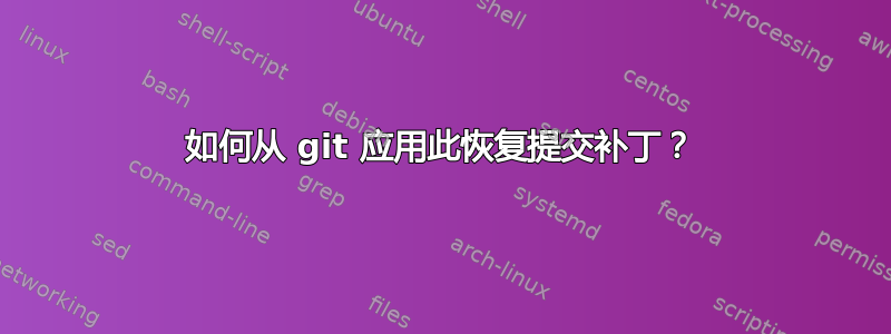 如何从 git 应用此恢复提交补丁？