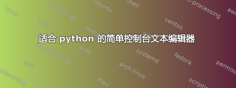 适合 python 的简单控制台文本编辑器