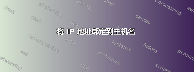 将 IP 地址绑定到主机名