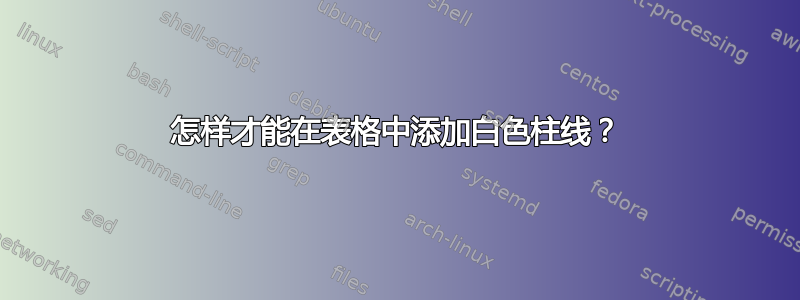 怎样才能在表格中添加白色柱线？