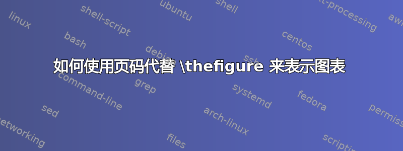 如何使用页码代替 \thefigure 来表示图表