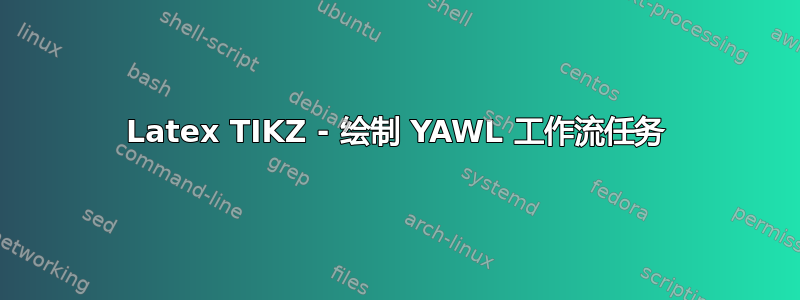 Latex TIKZ - 绘制 YAWL 工作流任务