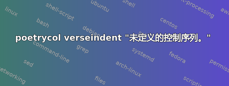 poetrycol verseindent "未定义的控制序列。"