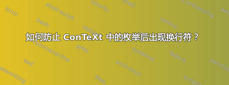 如何防止 ConTeXt 中的枚举后出现换行符？