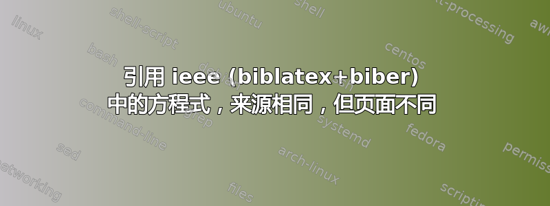 引用 ieee (biblatex+biber) 中的方程式，来源相同，但页面不同