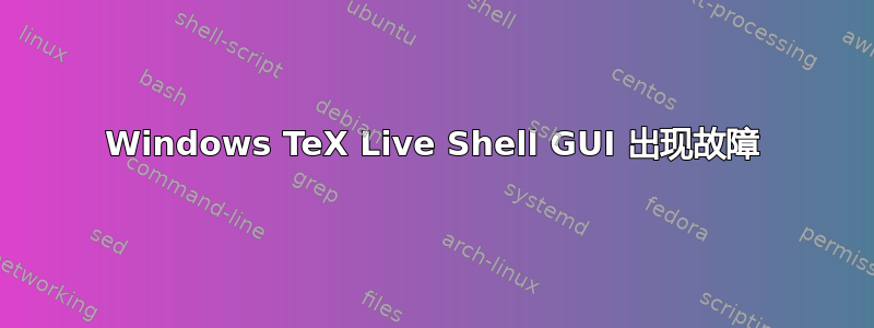 Windows TeX Live Shell GUI 出现故障