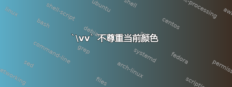 `\vv` 不尊重当前颜色