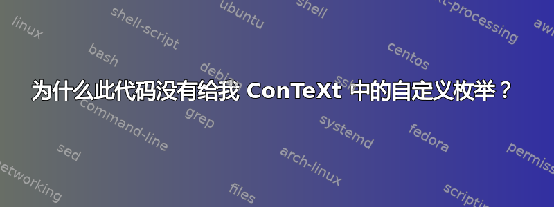 为什么此代码没有给我 ConTeXt 中的自定义枚举？