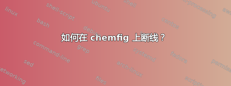 如何在 chemfig 上断线？