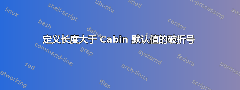 定义长度大于 Cabin 默认值的破折号