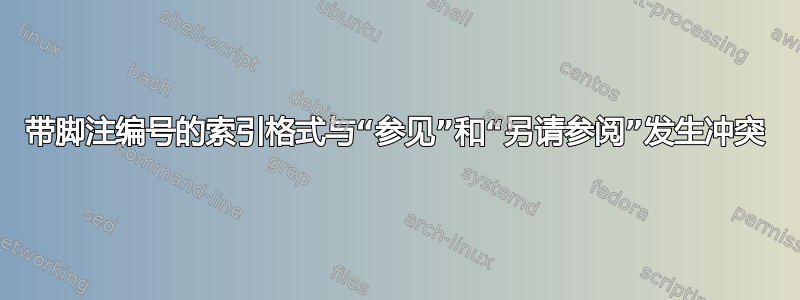 带脚注编号的索引格式与“参见”和“另请参阅”发生冲突