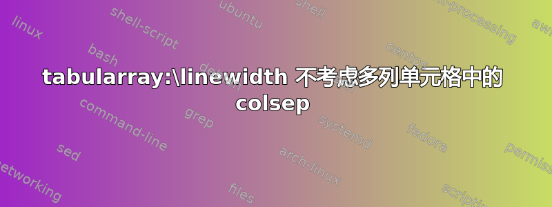 tabularray:\linewidth 不考虑多列单元格中的 colsep