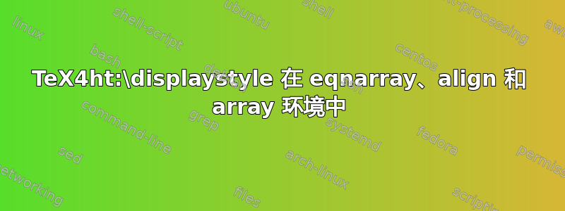 TeX4ht:\displaystyle 在 eqnarray、align 和 array 环境中