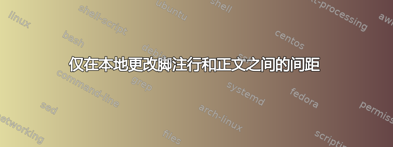 仅在本地更改脚注行和正文之间的间距