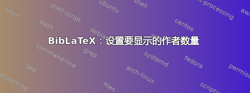 BibLaTeX：设置要显示的作者数量