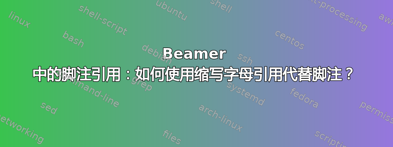 Beamer 中的脚注引用：如何使用缩写字母引用代替脚注？