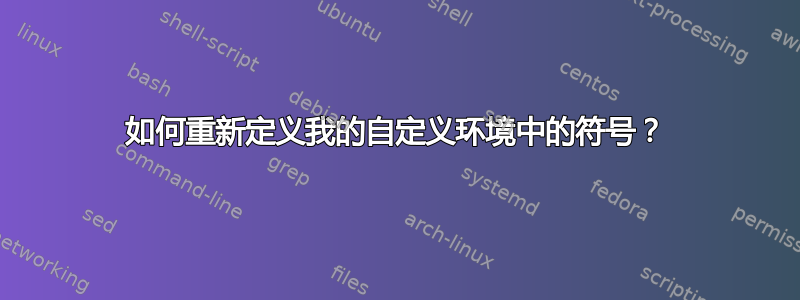 如何重新定义我的自定义环境中的符号？