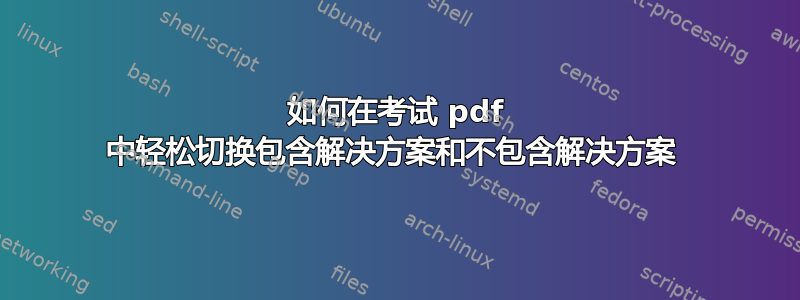 如何在考试 pdf 中轻松切换包含解决方案和不包含解决方案 