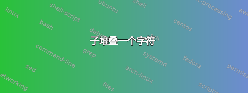 子堆叠一个字符