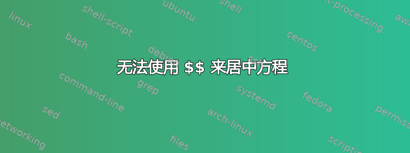 无法使用 $$ 来居中方程