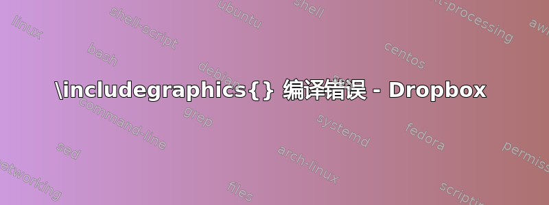 \includegraphics{} 编译错误 - Dropbox