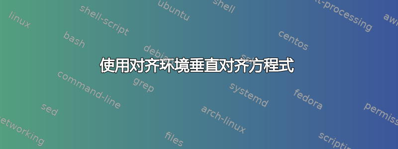 使用对齐环境垂直对齐方程式