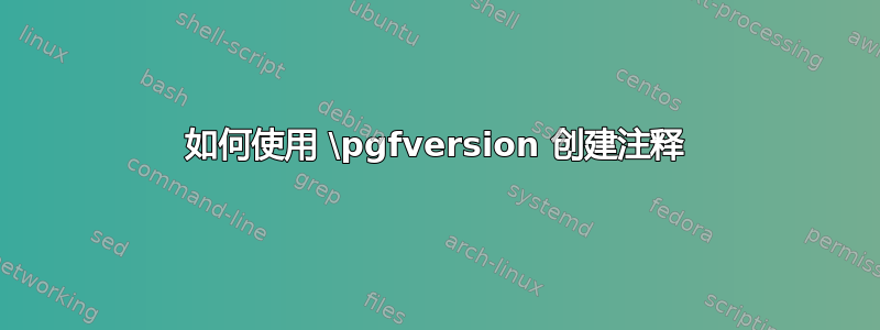 如何使用 \pgfversion 创建注释