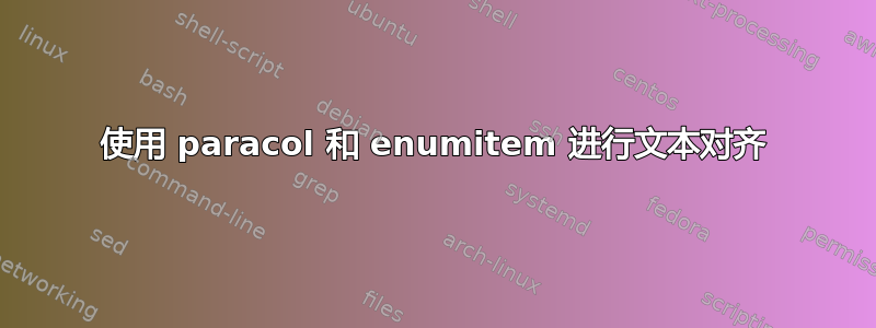 使用 paracol 和 enumitem 进行文本对齐