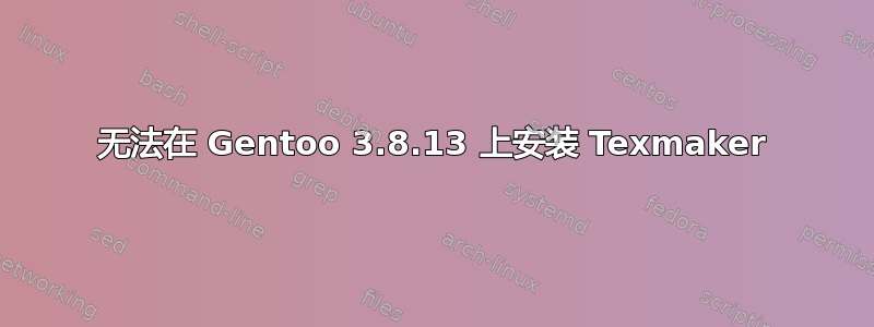 无法在 Gentoo 3.8.13 上安装 Texmaker