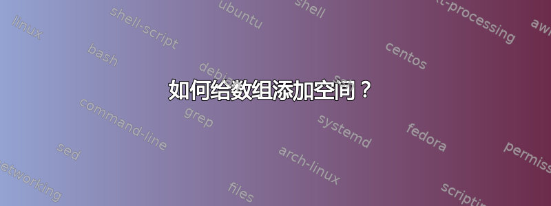 如何给数组添加空间？