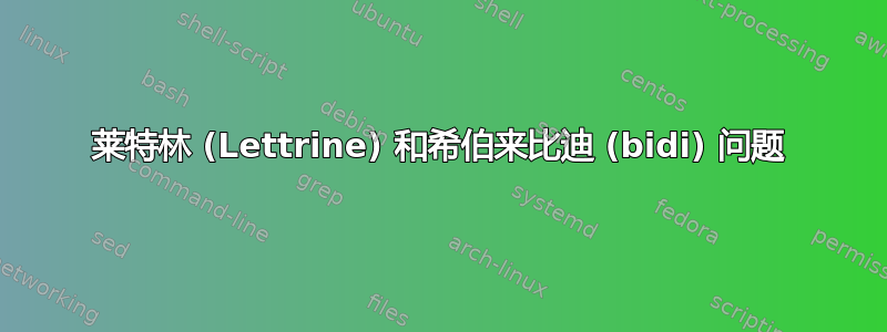 莱特林 (Lettrine) 和希伯来比迪 (bidi) 问题