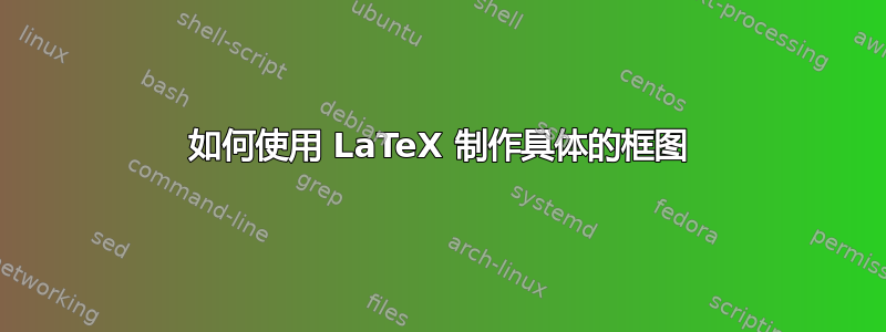 如何使用 LaTeX 制作具体的框图