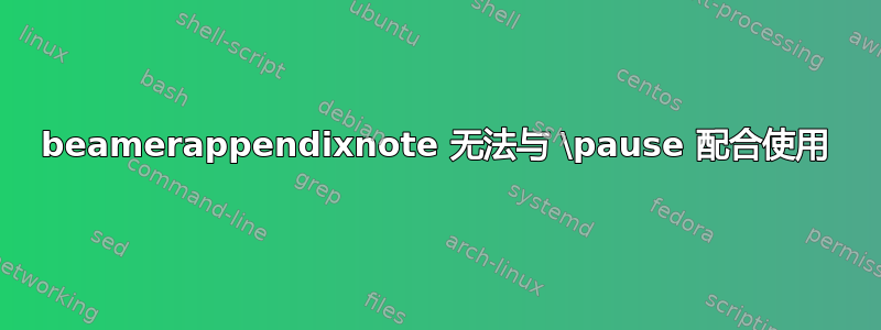 beamerappendixnote 无法与 \pause 配合使用