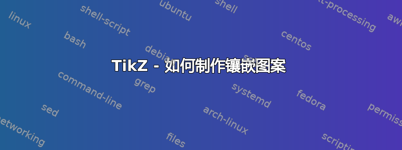 TikZ - 如何制作镶嵌图案