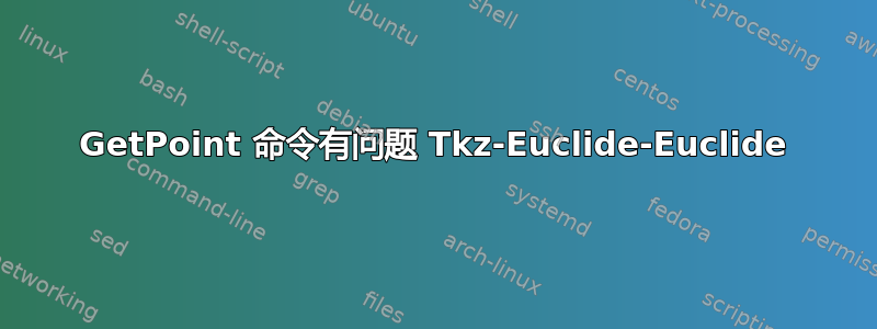 GetPoint 命令有问题 Tkz-Euclide-Euclide