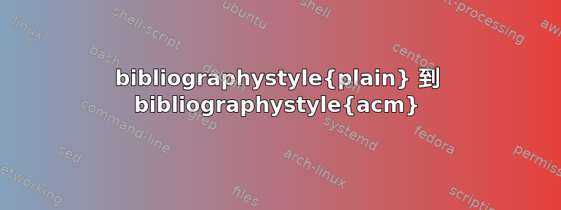 bibliographystyle{plain} 到 bibliographystyle{acm}