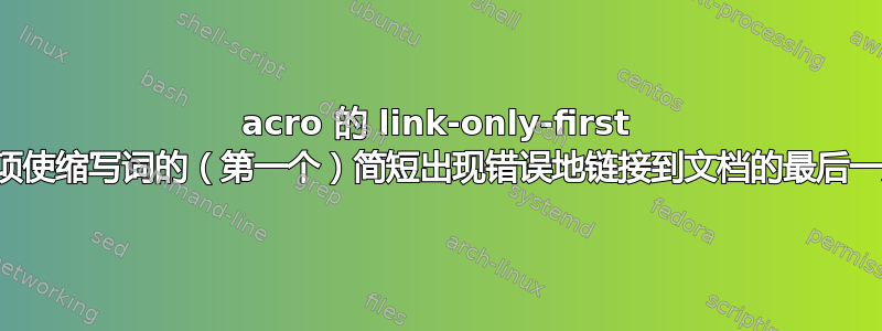 acro 的 link-only-first 选项使缩写词的（第一个）简短出现错误地链接到文档的最后一页