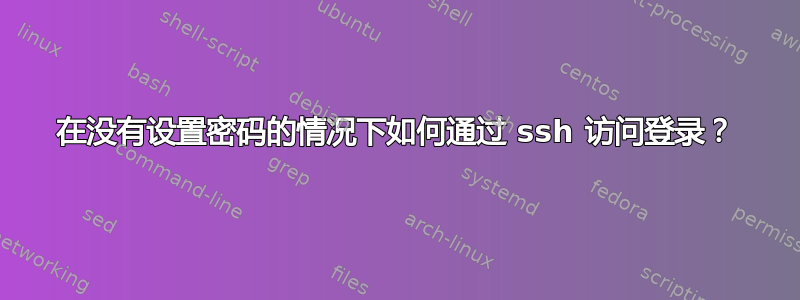 在没有设置密码的情况下如何通过 ssh 访问登录？