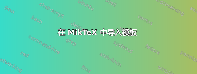 在 MikTeX 中导入模板