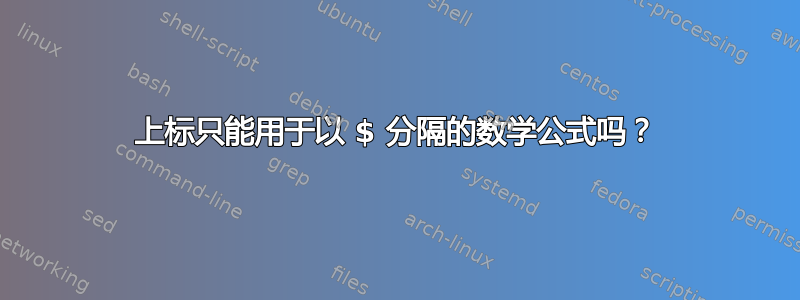 上标只能用于以 $ 分隔的数学公式吗？