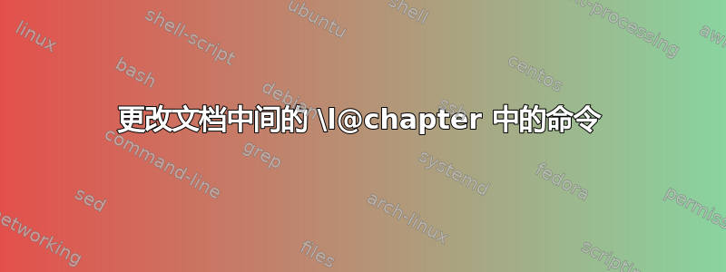 更改文档中间的 \l@chapter 中的命令