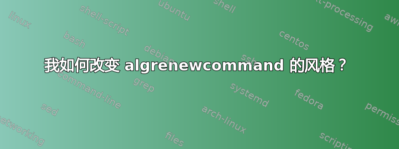 我如何改变 algrenewcommand 的风格？