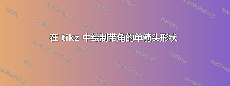 在 tikz 中绘制带角的单箭头形状